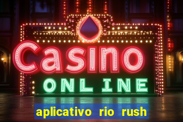 aplicativo rio rush paga mesmo